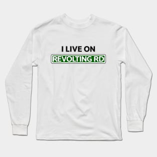 I live on Revolting Rd Long Sleeve T-Shirt